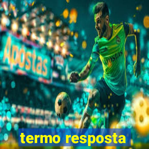 termo resposta